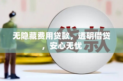保靖无隐藏费用贷款，透明借贷，安心无忧