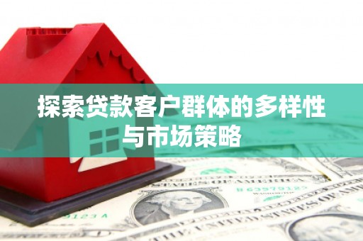 保靖探索贷款客户群体的多样性与市场策略