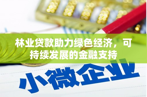 保靖林业贷款助力绿色经济，可持续发展的金融支持