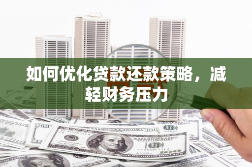 保靖如何优化贷款还款策略，减轻财务压力
