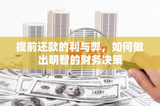保靖提前还款的利与弊，如何做出明智的财务决策
