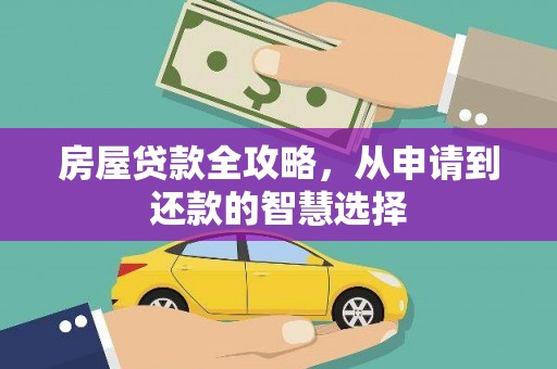 保靖房屋贷款全攻略，从申请到还款的智慧选择