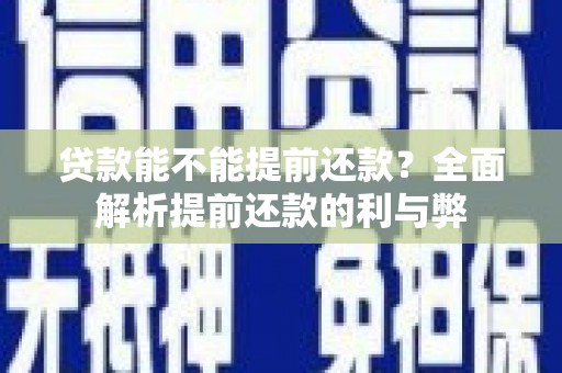 保靖贷款能不能提前还款？全面解析提前还款的利与弊