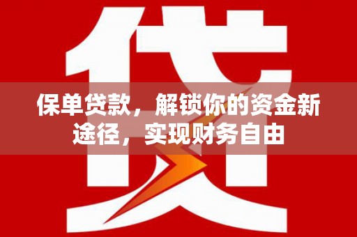 保靖保单贷款，解锁你的资金新途径，实现财务自由