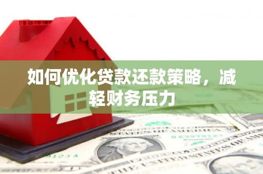 保靖如何优化贷款还款策略，减轻财务压力