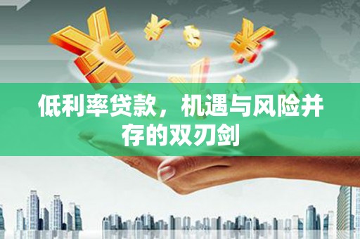 保靖低利率贷款，机遇与风险并存的双刃剑