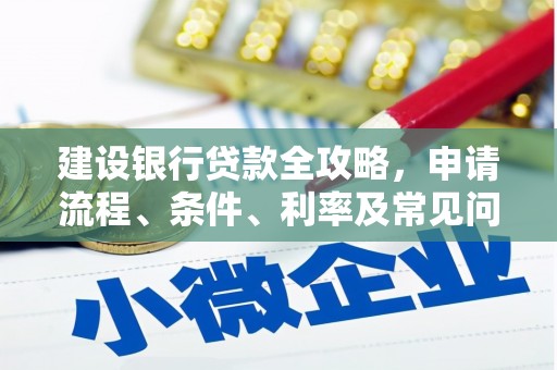 保靖建设银行贷款全攻略，申请流程、条件、利率及常见问题解答